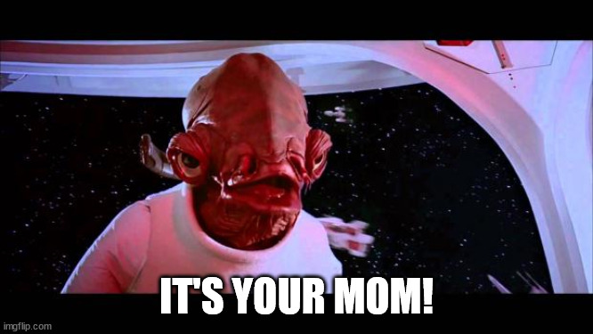 It's a trap  | IT'S YOUR MOM! | image tagged in it's a trap | made w/ Imgflip meme maker