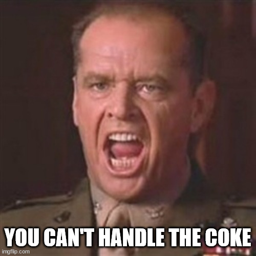 You can't handle the truth | YOU CAN'T HANDLE THE COKE | image tagged in you can't handle the truth | made w/ Imgflip meme maker