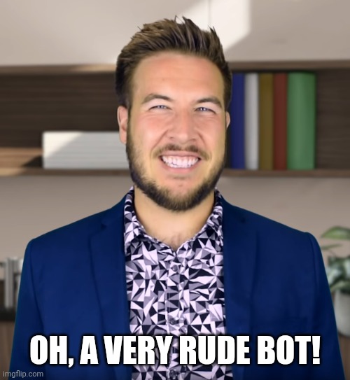 Tight | OH, A VERY RUDE BOT! | image tagged in tight | made w/ Imgflip meme maker