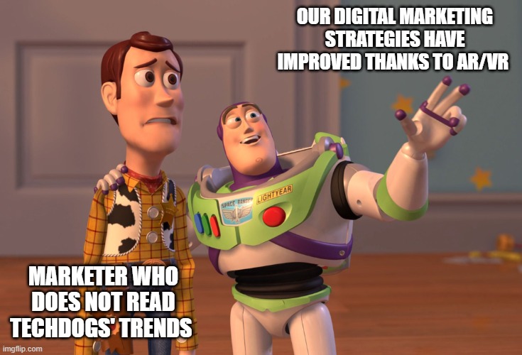 X, X Everywhere Meme | OUR DIGITAL MARKETING STRATEGIES HAVE IMPROVED THANKS TO AR/VR; MARKETER WHO DOES NOT READ TECHDOGS' TRENDS | image tagged in memes,x x everywhere | made w/ Imgflip meme maker