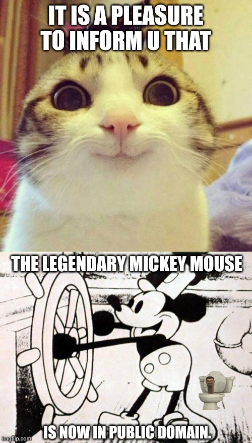 IT IS A PLEASURE TO INFORM U THAT; THE LEGENDARY MICKEY MOUSE; IS NOW IN PUBLIC DOMAIN. | image tagged in memes,mickey,cool | made w/ Imgflip meme maker
