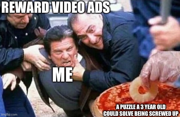 TORTURE AN ITALIAN | REWARD VIDEO ADS; ME; A PUZZLE A 3 YEAR OLD COULD SOLVE BEING SCREWED UP | image tagged in torture an italian | made w/ Imgflip meme maker