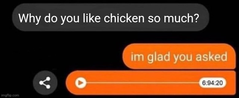 I'm glad you asked | Why do you like chicken so much? | image tagged in i'm glad you asked | made w/ Imgflip meme maker