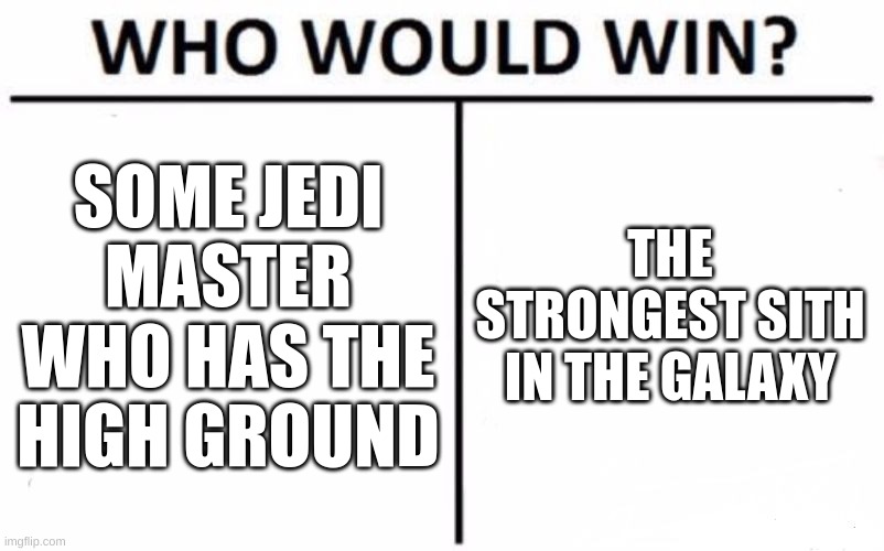 Don't try it! | SOME JEDI MASTER WHO HAS THE HIGH GROUND; THE STRONGEST SITH IN THE GALAXY | image tagged in memes,who would win | made w/ Imgflip meme maker