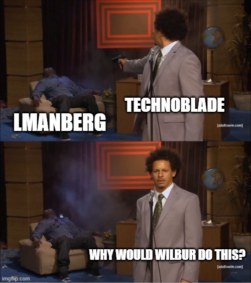 Who Killed Hannibal Meme | TECHNOBLADE; LMANBERG; WHY WOULD WILBUR DO THIS? | image tagged in memes,who killed hannibal,dream smp | made w/ Imgflip meme maker