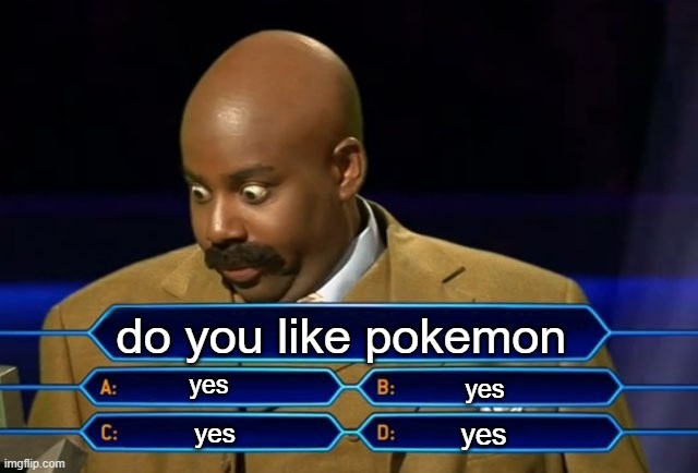 Who wants to be a millionaire? | do you like pokemon; yes; yes; yes; yes | image tagged in who wants to be a millionaire | made w/ Imgflip meme maker