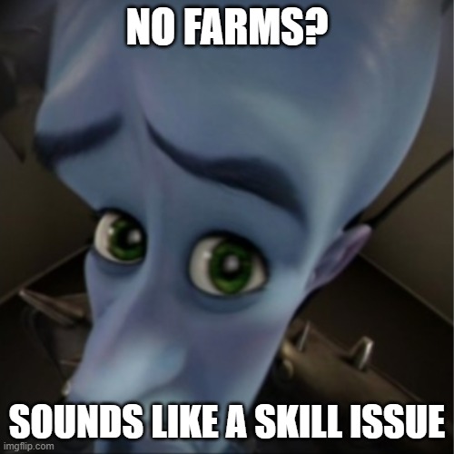 Megamind peeking | NO FARMS? SOUNDS LIKE A SKILL ISSUE | image tagged in megamind peeking | made w/ Imgflip meme maker