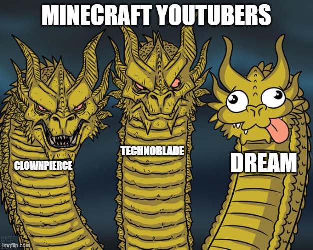Three-headed Dragon | MINECRAFT YOUTUBERS; TECHNOBLADE; DREAM; CLOWNPIERCE | image tagged in three-headed dragon | made w/ Imgflip meme maker