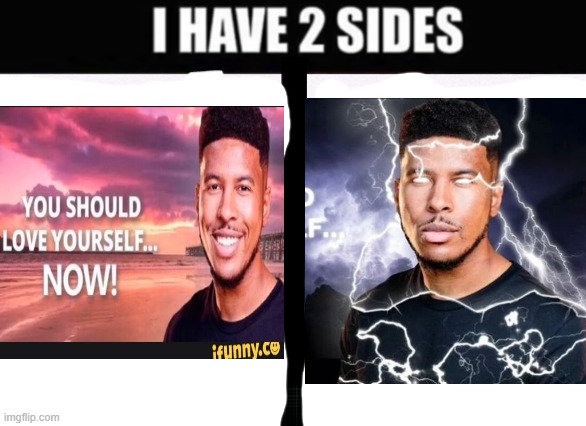 Me to my family vs me to my friends | image tagged in i have 2 sides,memes,you should kill yourself now | made w/ Imgflip meme maker