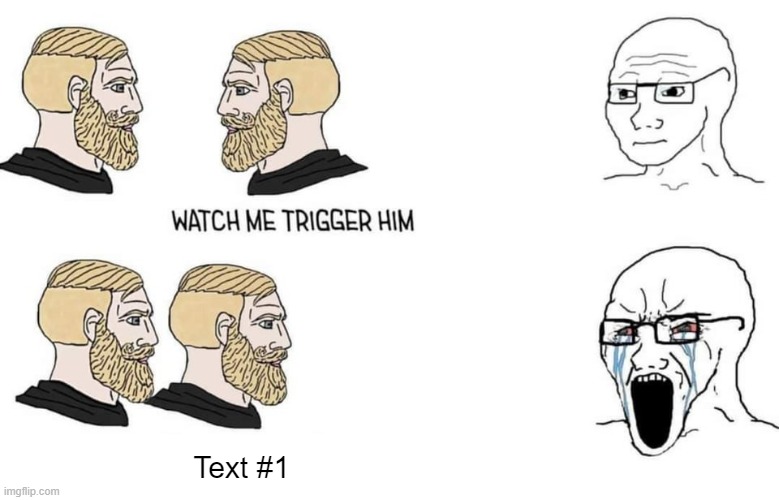 Watch me Trigger Him | Text #1 | image tagged in watch me trigger him,wojak,funny,fun,wojaks,template | made w/ Imgflip meme maker