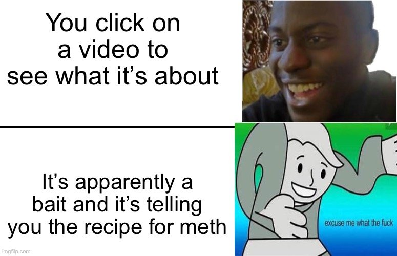 Disappointed Black Guy | You click on a video to see what it’s about; It’s apparently a bait and it’s telling you the recipe for meth | image tagged in disappointed black guy | made w/ Imgflip meme maker