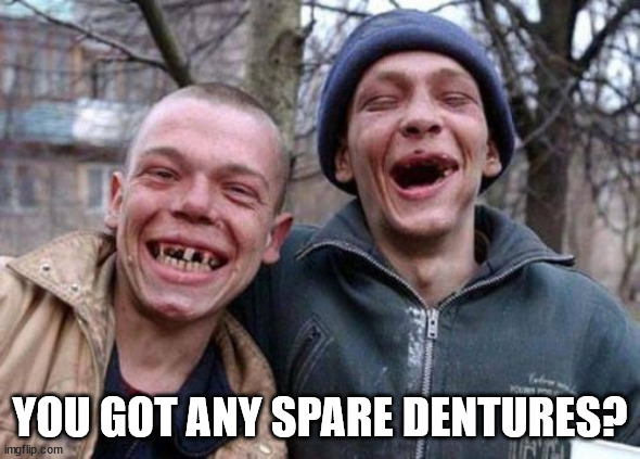 Ugly Twins Meme | YOU GOT ANY SPARE DENTURES? | image tagged in memes,ugly twins | made w/ Imgflip meme maker