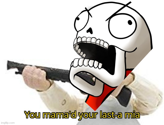 You mama'd your last-a mia | image tagged in you mama'd your last-a mia | made w/ Imgflip meme maker