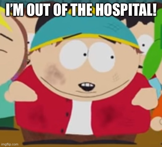 I’M OUT OF THE HOSPITAL! | made w/ Imgflip meme maker