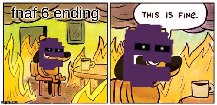 I would have put henry but there was no icon for him | fnaf 6 ending | image tagged in memes,this is fine | made w/ Imgflip meme maker