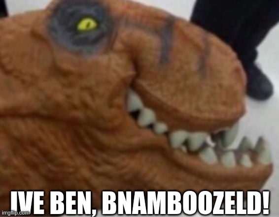 IVE BEN, BNAMBOOZELD! | made w/ Imgflip meme maker
