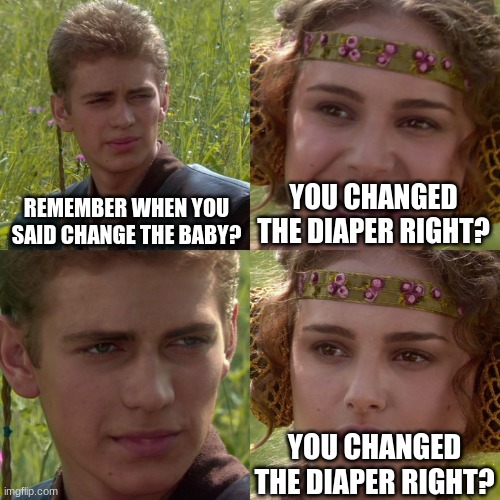 Idk if this is counted as dark humuor | REMEMBER WHEN YOU SAID CHANGE THE BABY? YOU CHANGED THE DIAPER RIGHT? YOU CHANGED THE DIAPER RIGHT? | image tagged in anakin padme 4 panel,adopted | made w/ Imgflip meme maker