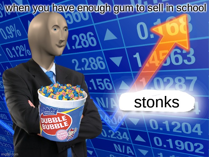 STONKS | when you have enough gum to sell in school; stonks | image tagged in empty stonks,school,stonks | made w/ Imgflip meme maker