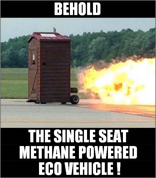 Harness The Power Of The Spicy Meatball ! | BEHOLD; THE SINGLE SEAT 
METHANE POWERED 
ECO VEHICLE ! | image tagged in methane,toilet,vehicle,dark humour | made w/ Imgflip meme maker