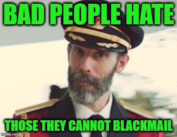 Captain Obvious | BAD PEOPLE HATE; THOSE THEY CANNOT BLACKMAIL | image tagged in captain obvious | made w/ Imgflip meme maker