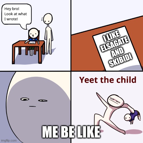 Yeet the child | I LIKE ELSAGATE AND SKIBIDI ME BE LIKE | image tagged in yeet the child | made w/ Imgflip meme maker