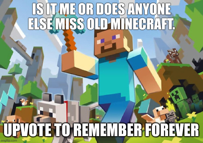 minceraft | IS IT ME OR DOES ANYONE ELSE MISS OLD MINECRAFT. UPVOTE TO REMEMBER FOREVER | image tagged in minecraft | made w/ Imgflip meme maker