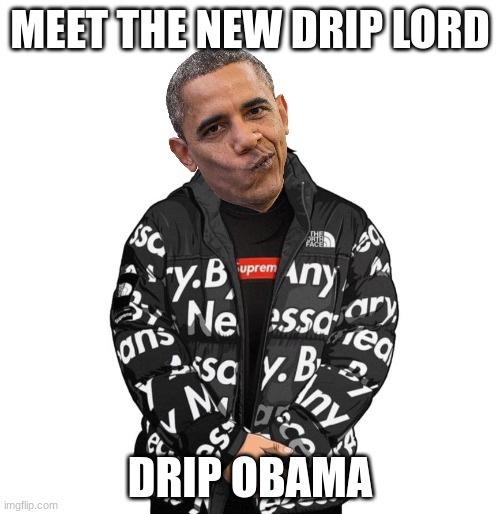 odripma | MEET THE NEW DRIP LORD; DRIP OBAMA | image tagged in goku drip,drip | made w/ Imgflip meme maker
