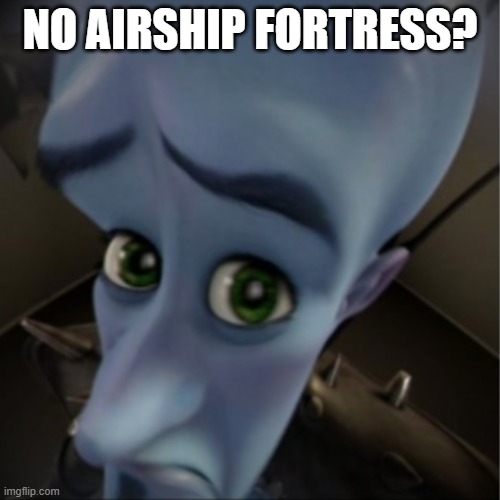 No Airship Fortress? | NO AIRSHIP FORTRESS? | image tagged in megamind peeking | made w/ Imgflip meme maker
