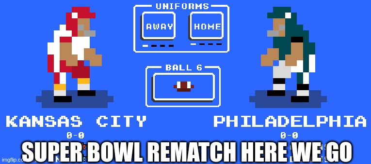 IT'S A REMATCH OF SUPER BOWL 57 | SUPER BOWL REMATCH HERE WE GO | image tagged in nfl football,retro style games,super bowl | made w/ Imgflip meme maker