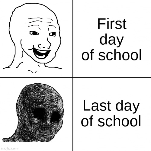 We cant escape it. | First day of school; Last day of school | image tagged in happy wojak vs depressed wojak | made w/ Imgflip meme maker