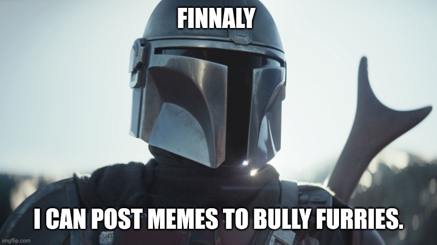 I just got 10k points | FINNALY; I CAN POST MEMES TO BULLY FURRIES. | image tagged in the mandalorian | made w/ Imgflip meme maker