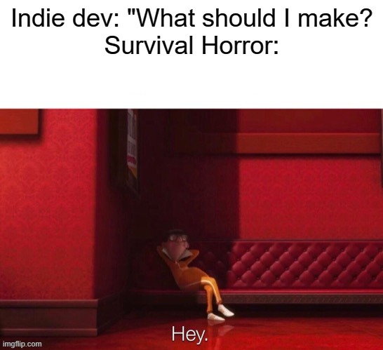 Diablo clone? | Indie dev: "What should I make?
Survival Horror: | image tagged in vector hey,memes,funny,gaming,lol,true | made w/ Imgflip meme maker