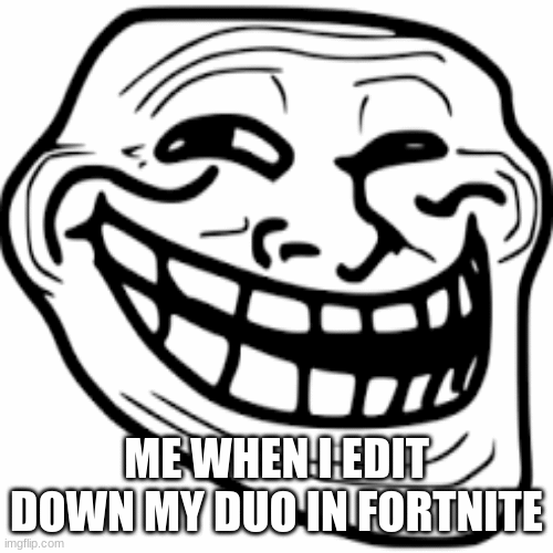 troll | ME WHEN I EDIT DOWN MY DUO IN FORTNITE | image tagged in gifs,reeheehee | made w/ Imgflip images-to-gif maker