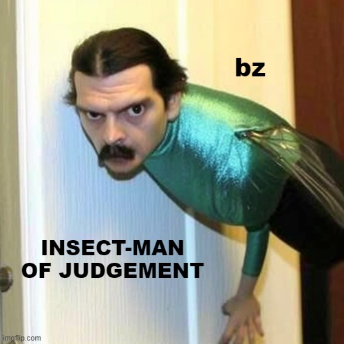 It knows what you did | bz; INSECT-MAN OF JUDGEMENT | image tagged in funny,ai,reaction | made w/ Imgflip meme maker