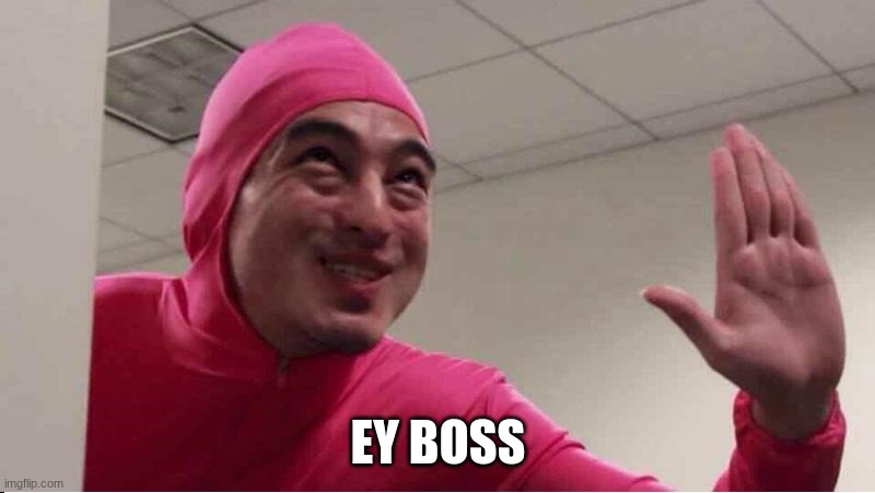 ey boss filthy frank pink guy | EY BOSS | image tagged in ey boss filthy frank pink guy | made w/ Imgflip meme maker