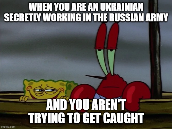 Ukrainian in Russian army | WHEN YOU ARE AN UKRAINIAN SECRETLY WORKING IN THE RUSSIAN ARMY; AND YOU AREN'T TRYING TO GET CAUGHT | image tagged in russo-ukrainian war | made w/ Imgflip meme maker