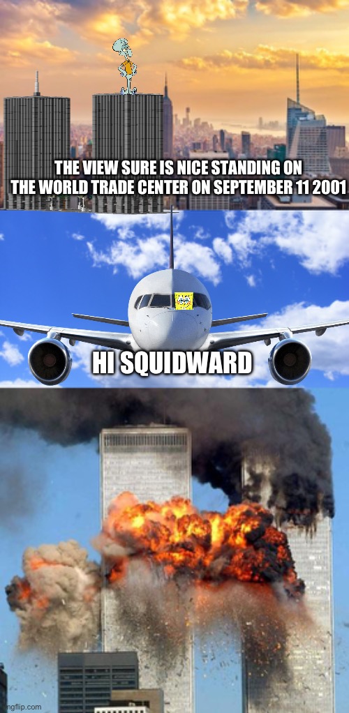 THE VIEW SURE IS NICE STANDING ON THE WORLD TRADE CENTER ON SEPTEMBER 11 2001; HI SQUIDWARD | image tagged in je suis new york,blue sky,9/11 | made w/ Imgflip meme maker