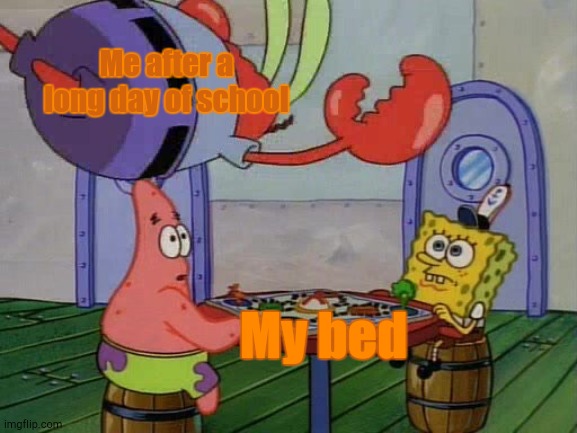 Based on Lukas' True Events | Me after a long day of school; My bed | image tagged in mr krabs jumping on table | made w/ Imgflip meme maker