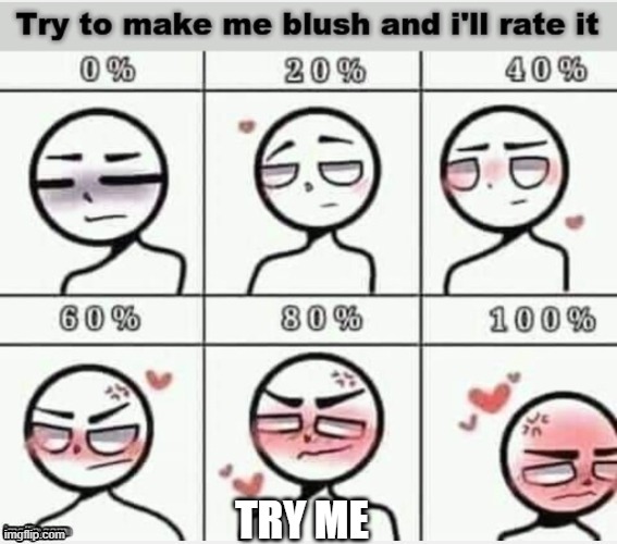 none of u are gonna make it to 100% | TRY ME | image tagged in try to make me blush | made w/ Imgflip meme maker