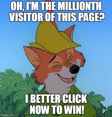 Great Choice Robin Hood | OH, I'M THE MILLIONTH VISITOR OF THIS PAGE? I BETTER CLICK NOW TO WIN! | image tagged in great choice robin hood,AdviceAnimals | made w/ Imgflip meme maker