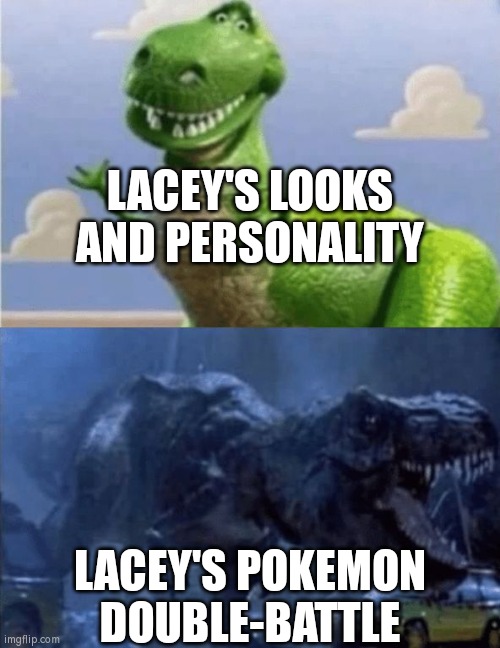 Lacey's pokemon may looking cute, but they're deadly hard in double-battle... | LACEY'S LOOKS AND PERSONALITY; LACEY'S POKEMON DOUBLE-BATTLE | image tagged in happy angry dinosaur,memes,funny,pokemon | made w/ Imgflip meme maker