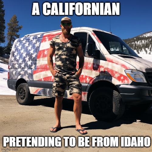 CalifornianPretendingTobeFromIdaho | A CALIFORNIAN; PRETENDING TO BE FROM IDAHO | image tagged in ca,id,idaho,camouflage,california,moving | made w/ Imgflip meme maker