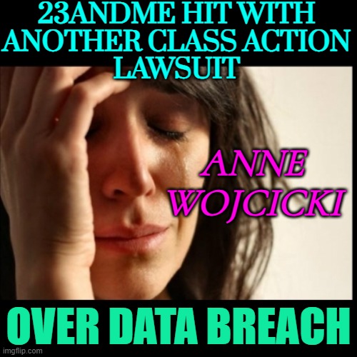 23andMe hit with another class action lawsuit | 23ANDME HIT WITH
ANOTHER CLASS ACTION
LAWSUIT; ANNE WOJCICKI; OVER DATA BREACH | image tagged in first world problems black bars,dna,genetics,hackers,lawsuit,hacked | made w/ Imgflip meme maker