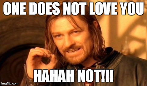 One Does Not Simply Meme | ONE DOES NOT LOVE YOU HAHAH NOT!!! | image tagged in memes,one does not simply | made w/ Imgflip meme maker