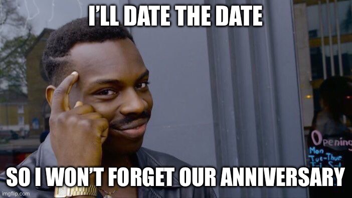 Roll Safe Think About It Meme | I’LL DATE THE DATE SO I WON’T FORGET OUR ANNIVERSARY | image tagged in memes,roll safe think about it | made w/ Imgflip meme maker
