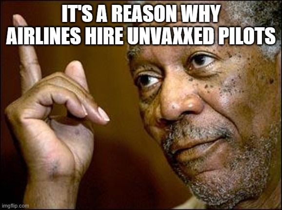 This Morgan Freeman | IT'S A REASON WHY AIRLINES HIRE UNVAXXED PILOTS | image tagged in this morgan freeman | made w/ Imgflip meme maker