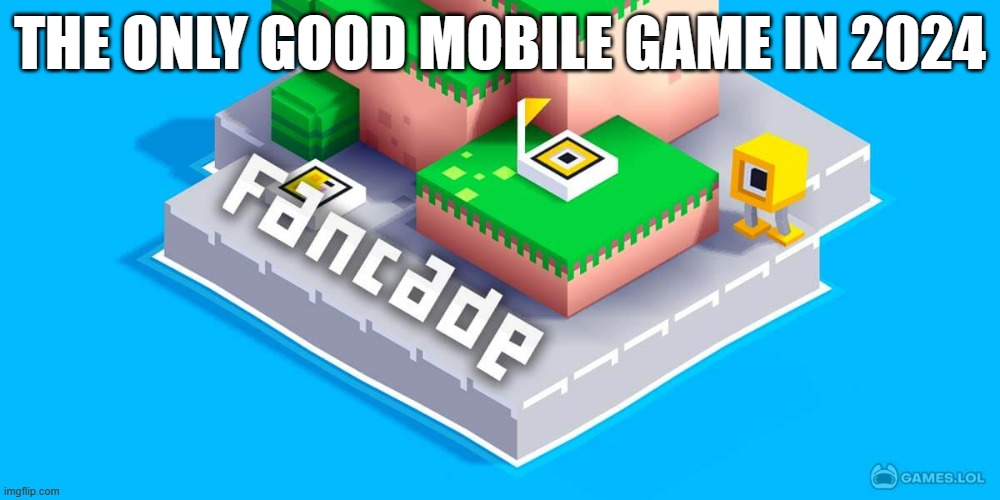 fancade | THE ONLY GOOD MOBILE GAME IN 2024 | image tagged in fancade | made w/ Imgflip meme maker