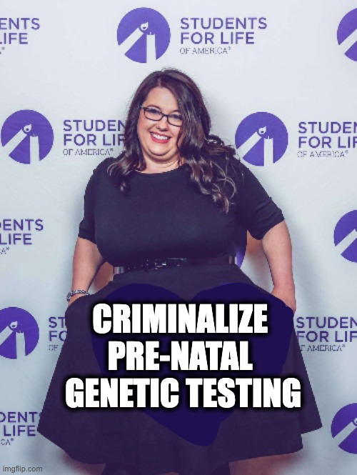 CRIMINALIZE 
PRE-NATAL 
GENETIC TESTING | image tagged in memes,religious fanatics,medical rights,women's rights,violence against women,pregnancy rights | made w/ Imgflip meme maker