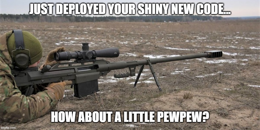 PewPew | JUST DEPLOYED YOUR SHINY NEW CODE... HOW ABOUT A LITTLE PEWPEW? | image tagged in sniper | made w/ Imgflip meme maker