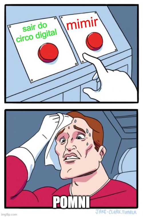 pomni no circo digital agora | mimir; sair do circo digital; POMNI | image tagged in memes,two buttons | made w/ Imgflip meme maker